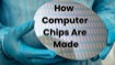 How Computer Chips are Made